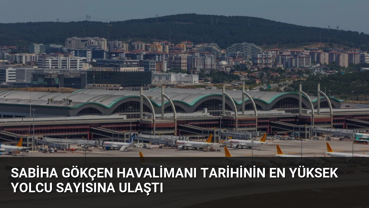 Sabiha Gökçen Havalimanı Tarihinin En Yüksek Yolcu Sayısına Ulaştı