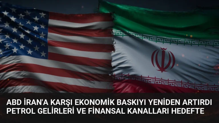 ABD İran’a Karşı Ekonomik Baskıyı Yeniden Artırdı Petrol Gelirleri ve Finansal Kanalları Hedefte