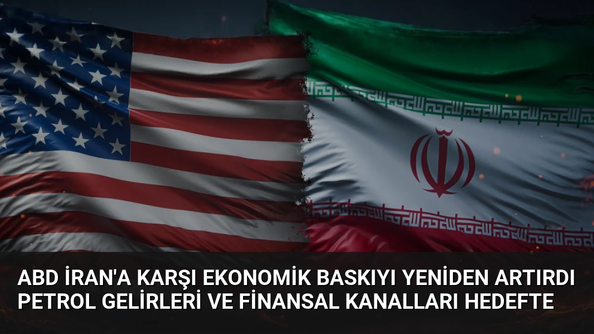 ABD İran’a Karşı Ekonomik Baskıyı Yeniden Artırdı Petrol Gelirleri ve Finansal Kanalları Hedefte