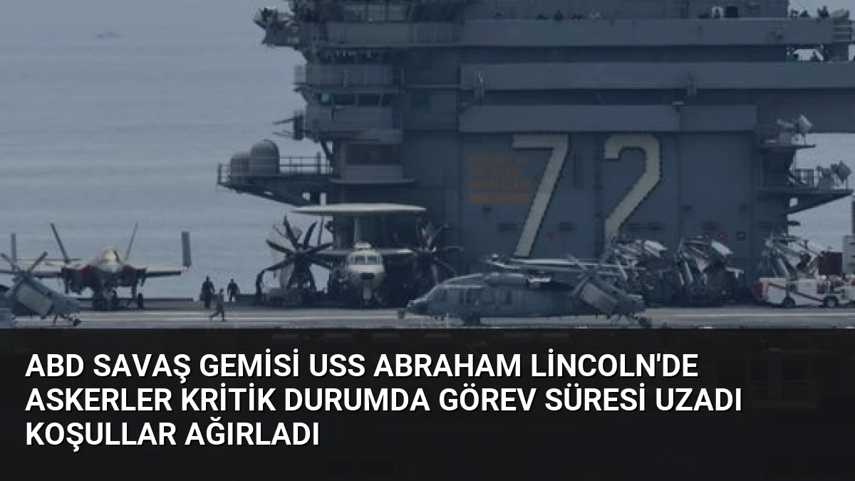 ABD Savaş Gemisi USS Abraham Lincoln’de Askerler Kritik Durumda Görev Süresi Uzadı Koşullar Ağırladı