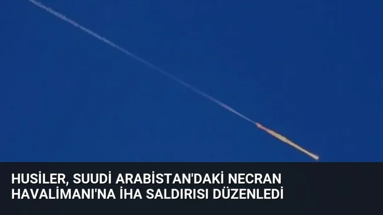 Husiler, Suudi Arabistan’daki Necran Havalimanı’na İHA Saldırısı Düzenledi