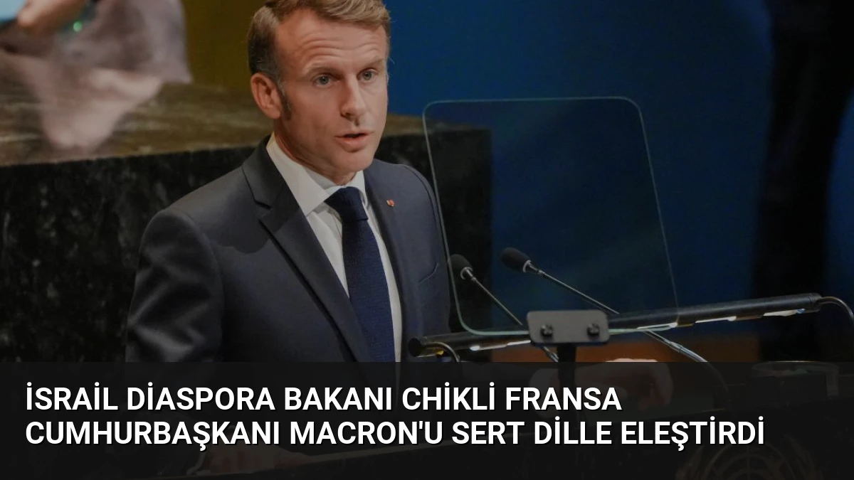 İsrail Diaspora Bakanı Chikli Fransa Cumhurbaşkanı Macron’u Sert Dille Eleştirdi