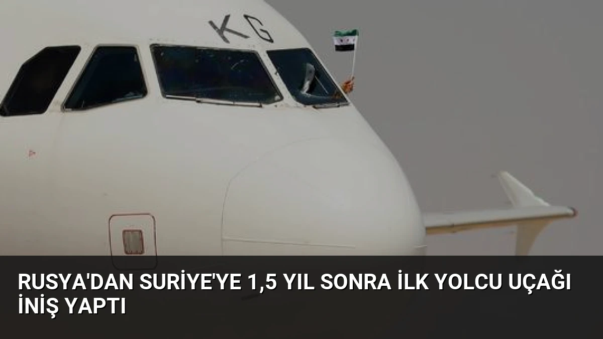 Rusya’dan Suriye’ye 1,5 yıl sonra ilk yolcu uçağı iniş yaptı
