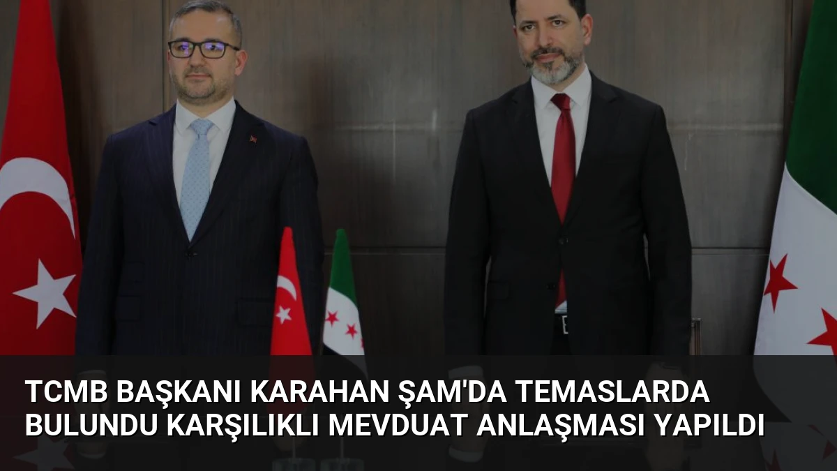 TCMB Başkanı Karahan Şam’da Temaslarda Bulundu Karşılıklı Mevduat Anlaşması Yapıldı