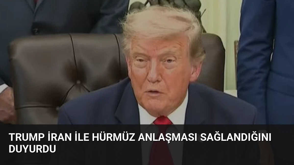 Trump İran ile Hürmüz Anlaşması Sağlandığını Duyurdu