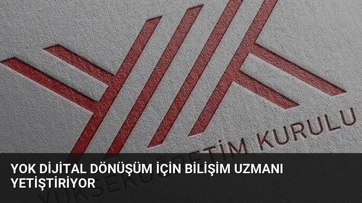 YOK Dijital Dönüşüm İçin Bilişim Uzmanı Yetiştiriyor