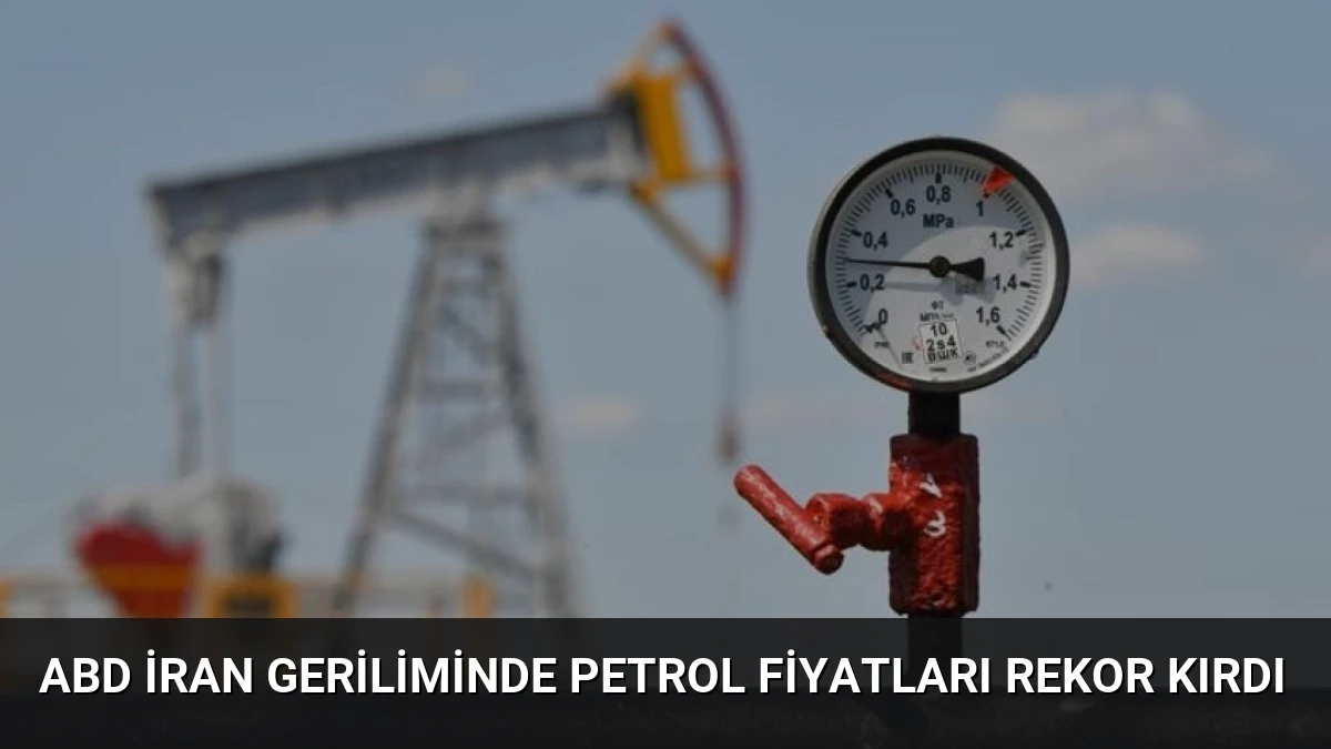 ABD İran Geriliminde Petrol Fiyatları Rekor Kırdı