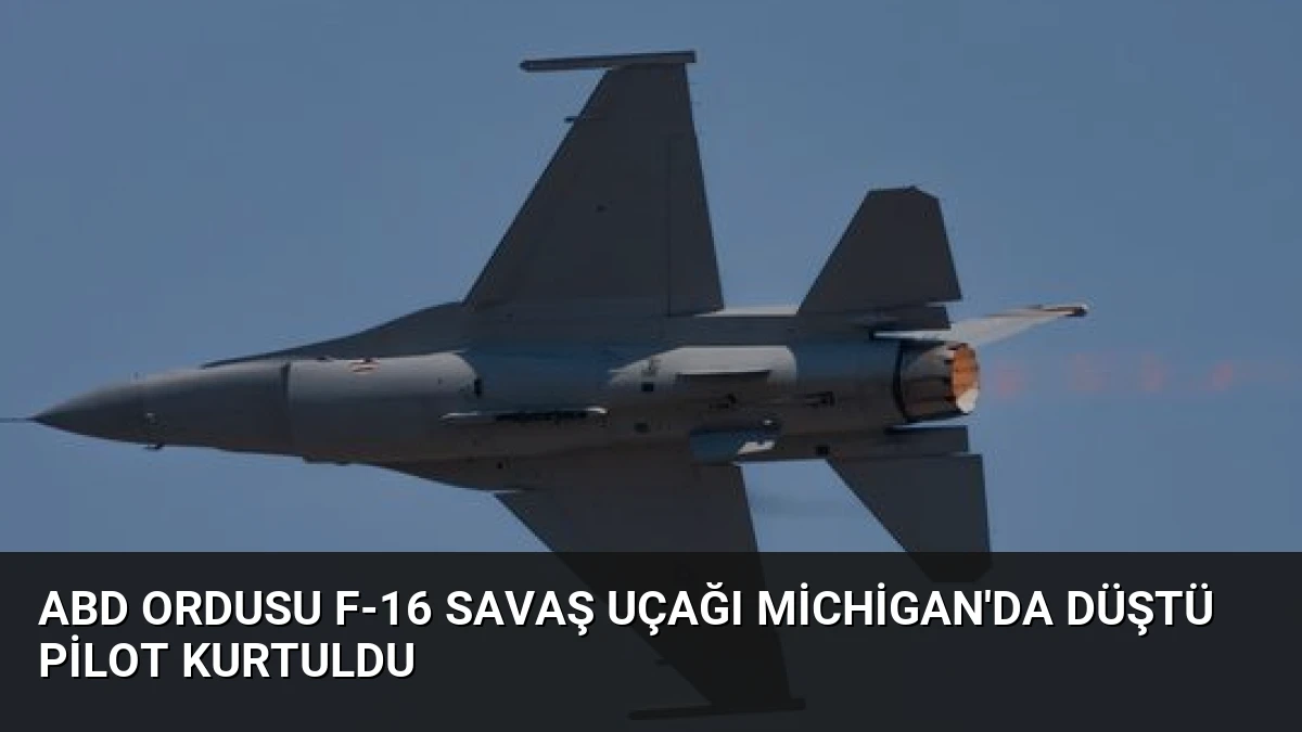 ABD Ordusu F-16 Savaş Uçağı Michigan’da Düştü Pilot Kurtuldu