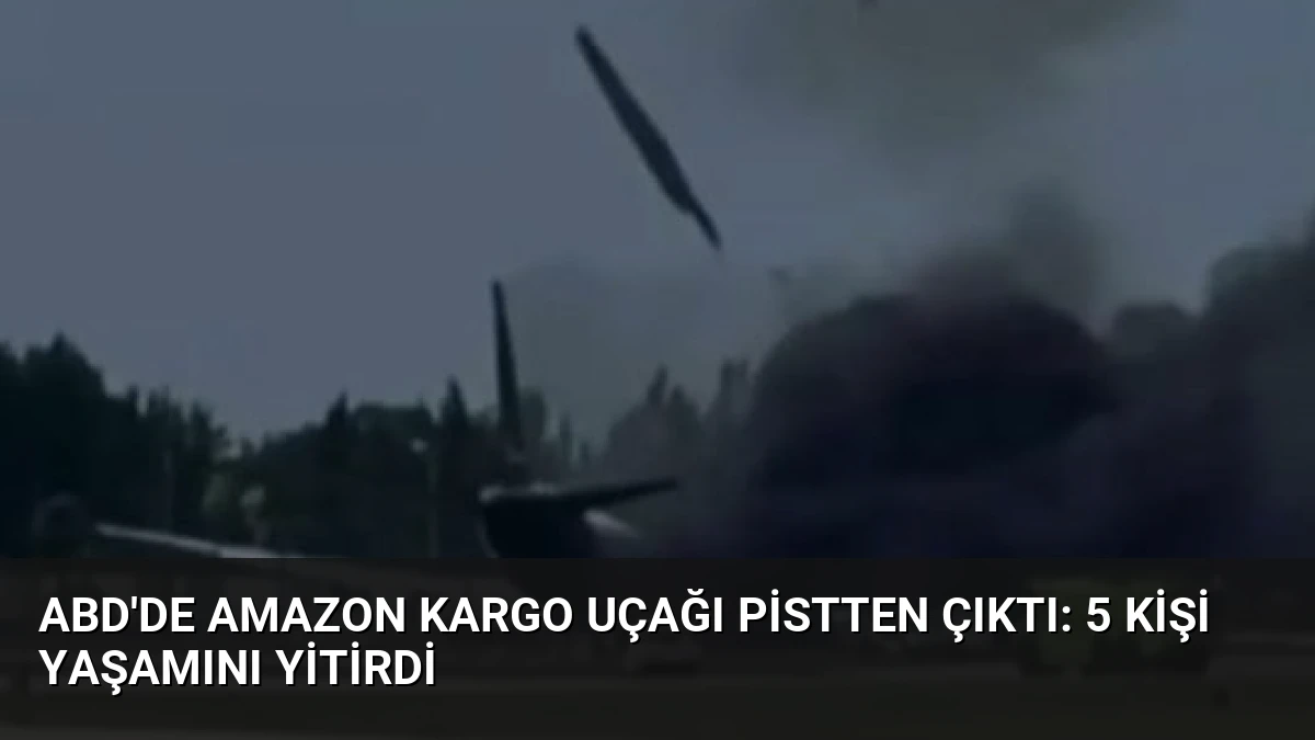 ABD’de Amazon Kargo Uçağı Pistten Çıktı: 5 Kişi Yaşamını Yitirdi