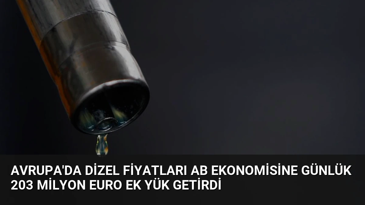 Avrupa’da Dizel Fiyatları AB Ekonomisine Günlük 203 Milyon Euro Ek Yük Getirdi