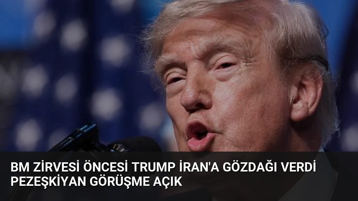 BM Zirvesi Öncesi Trump İran’a Gözdağı Verdi Pezeşkiyan Görüşme Açık
