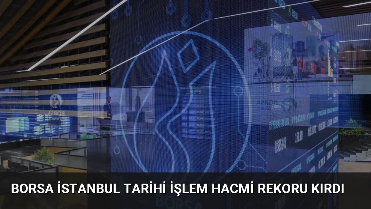 Borsa İstanbul Tarihi İşlem Hacmi Rekoru Kırdı