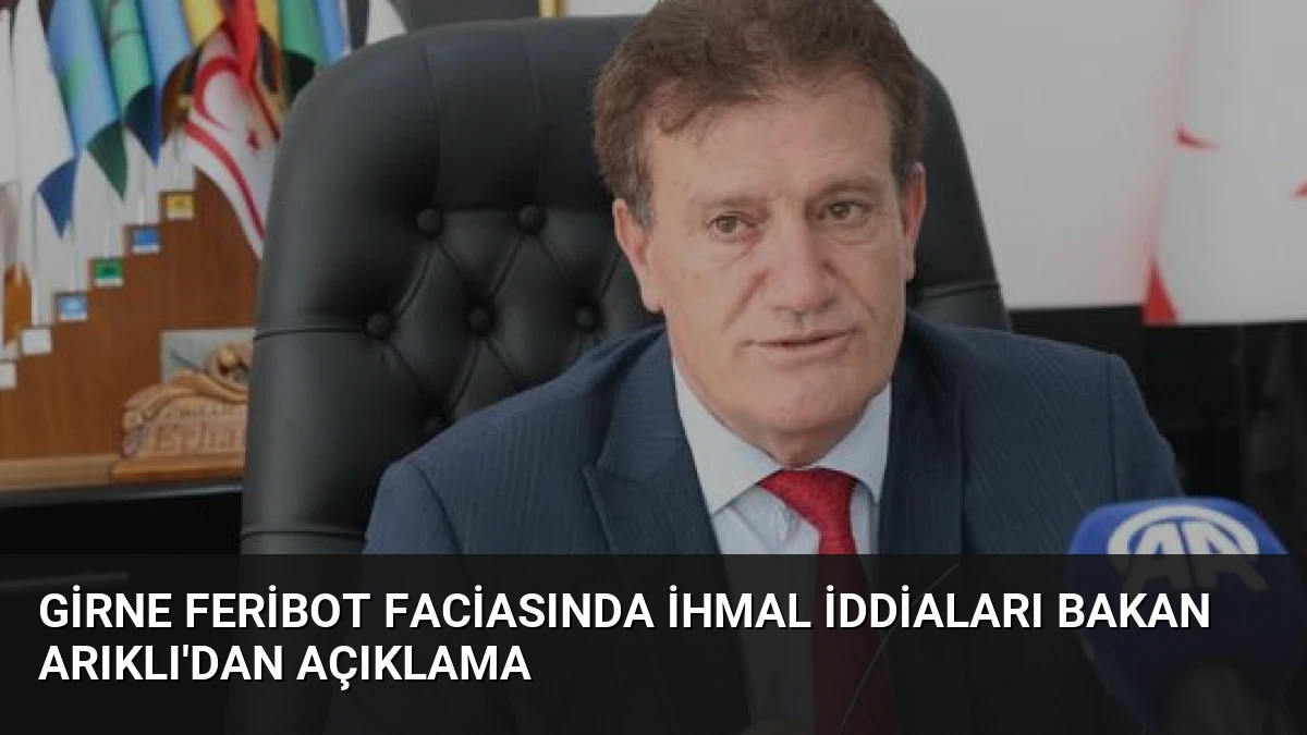 Girne Feribot Faciasında İhmal İddiaları Bakan Arıklı’dan Açıklama