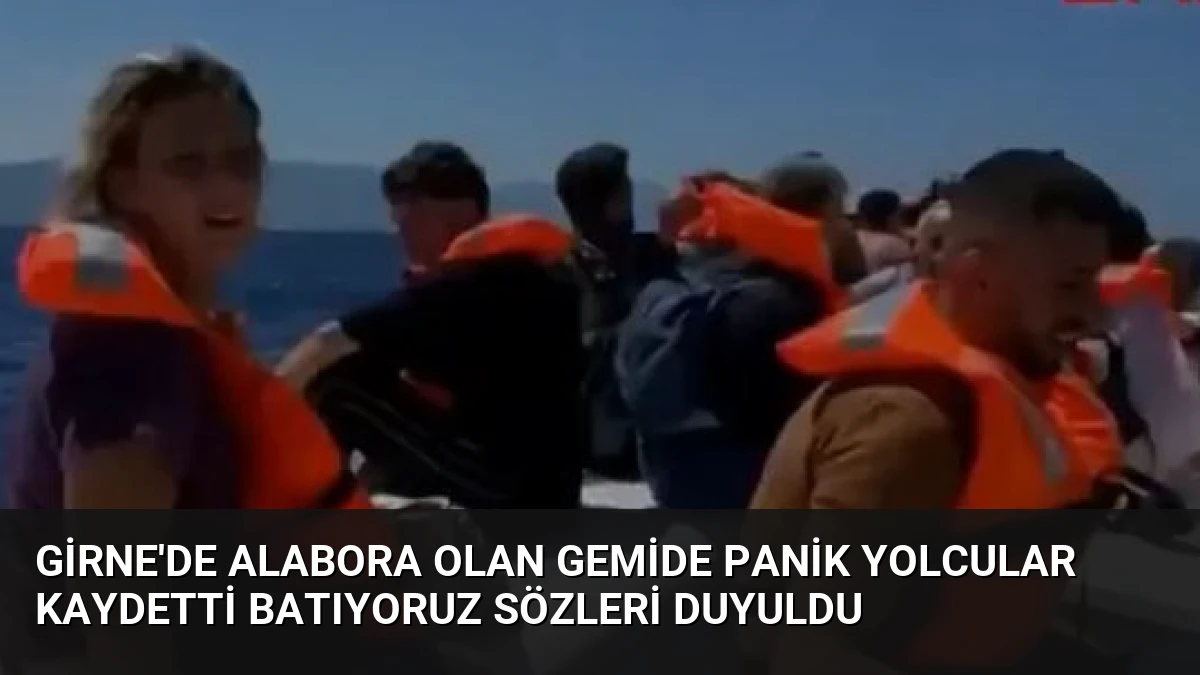 Girne’de Alabora Olan Gemide Panik Yolcular Kaydetti Batıyoruz Sözleri Duyuldu
