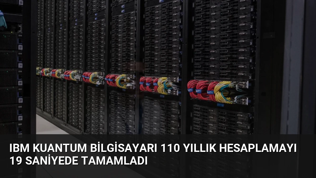 IBM Kuantum Bilgisayarı 110 Yıllık Hesaplamayı 19 Saniyede Tamamladı
