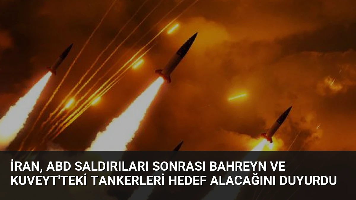 İran, ABD Saldırıları Sonrası Bahreyn ve Kuveyt’teki Tankerleri Hedef Alacağını Duyurdu