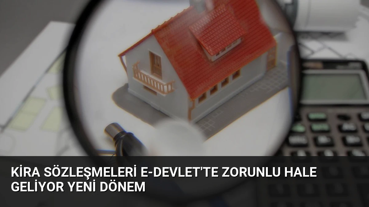 Kira Sözleşmeleri e-Devlet’te Zorunlu Hale Geliyor Yeni Dönem