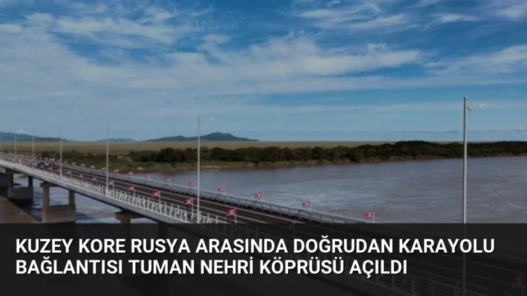 Kuzey Kore Rusya Arasında Doğrudan Karayolu Bağlantısı Tuman Nehri Köprüsü Açıldı