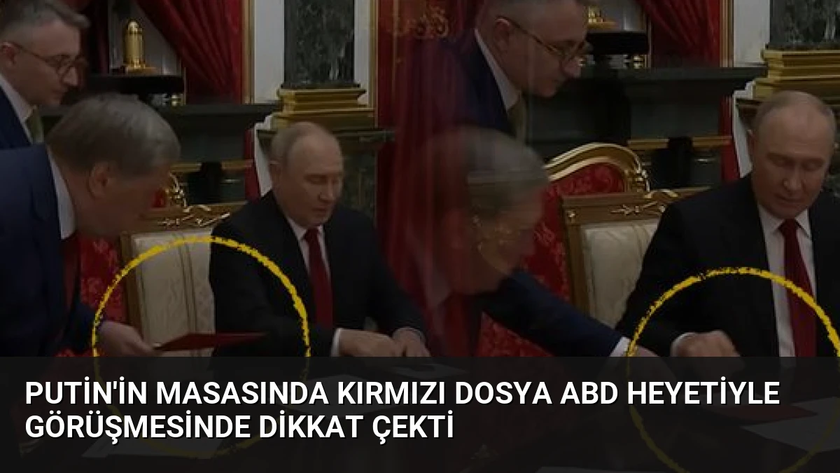 Putin’in Masasında Kırmızı Dosya ABD Heyetiyle Görüşmesinde Dikkat Çekti