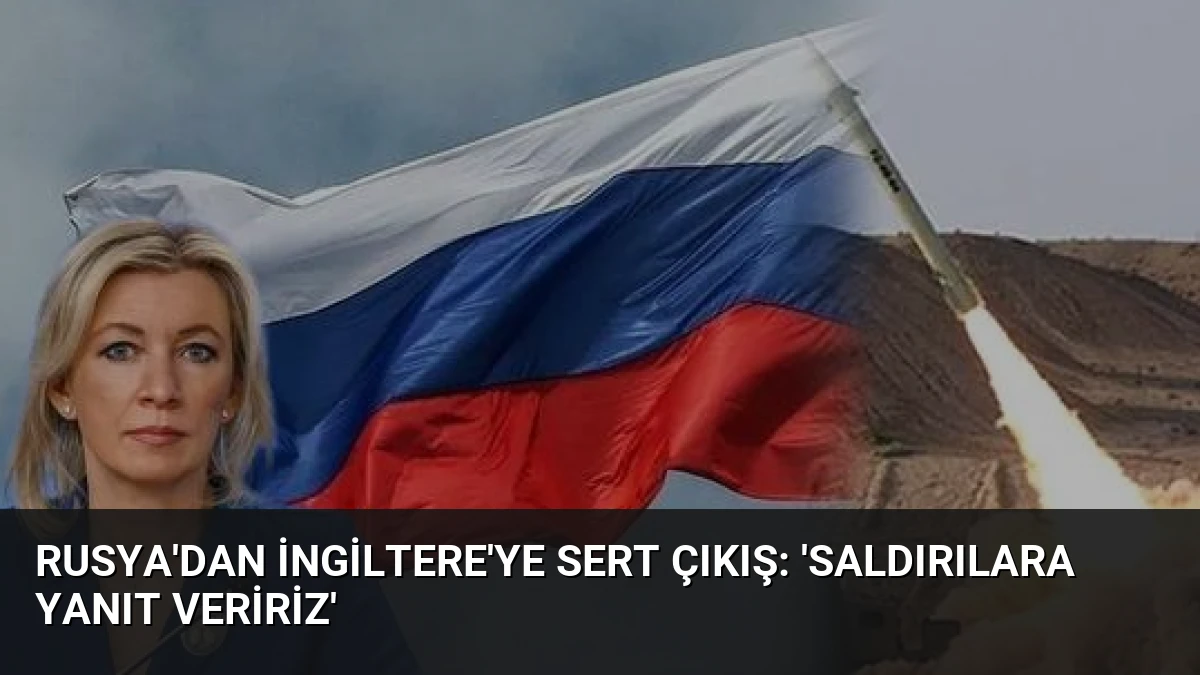 Rusya’dan İngiltere’ye Sert Çıkış: ‘Saldırılara Yanıt Veririz’
