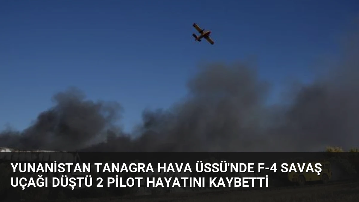 Yunanistan Tanagra Hava Üssü’nde F-4 Savaş Uçağı Düştü 2 Pilot Hayatını Kaybetti