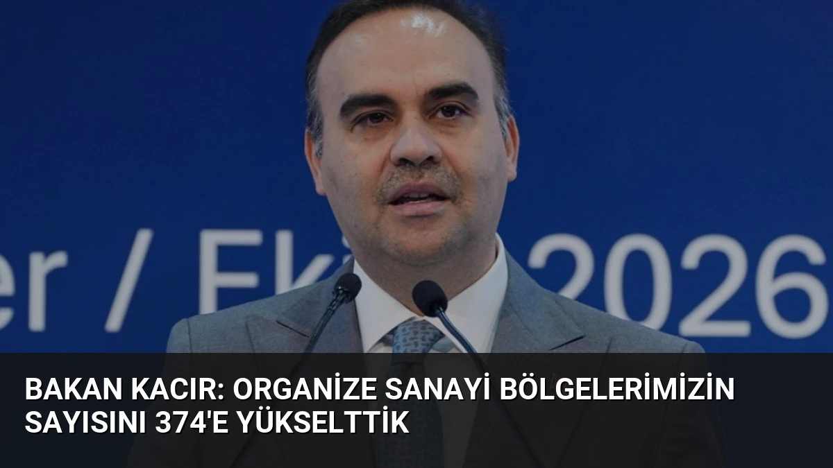 Bakan Kacır: Organize Sanayi Bölgelerimizin Sayısını 374’e Yükselttik