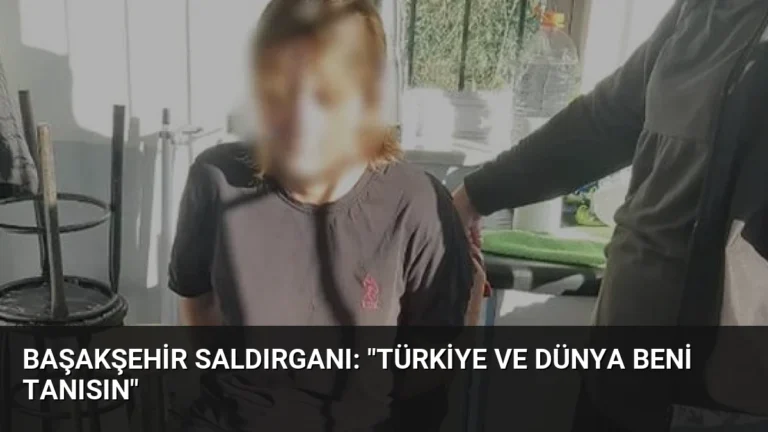 Başakşehir Saldırganı: “Türkiye ve Dünya Beni Tanısın”