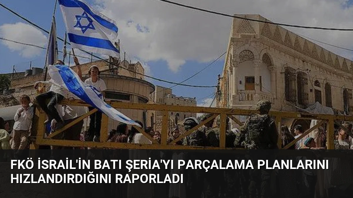 FKÖ İsrail’in Batı Şeria’yı Parçalama Planlarını Hızlandırdığını Raporladı