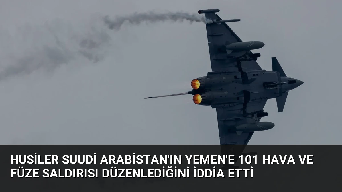 Husiler Suudi Arabistan’ın Yemen’e 101 Hava ve Füze Saldırısı Düzenlediğini İddia Etti