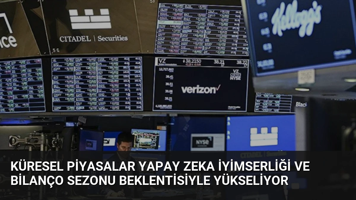 Küresel Piyasalar Yapay Zeka İyimserliği ve Bilanço Sezonu Beklentisiyle Yükseliyor