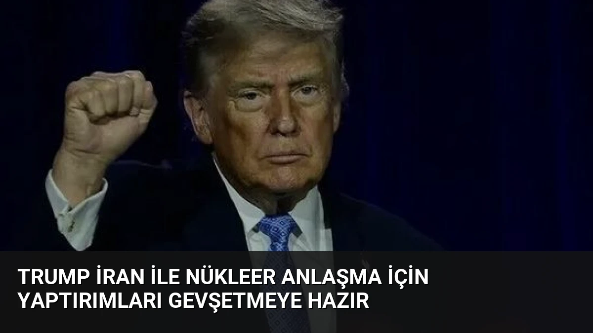Trump İran ile Nükleer Anlaşma İçin Yaptırımları Gevşetmeye Hazır