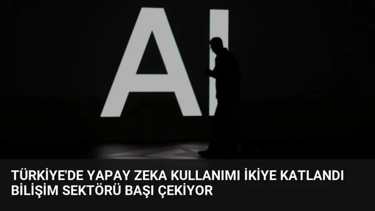 Türkiye’de Yapay Zeka Kullanımı İkiye Katlandı Bilişim Sektörü Başı Çekiyor