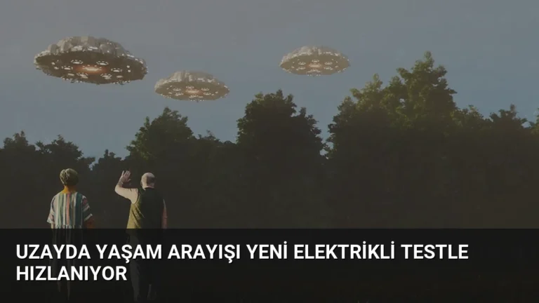 Uzayda Yaşam Arayışı Yeni Elektrikli Testle Hızlanıyor