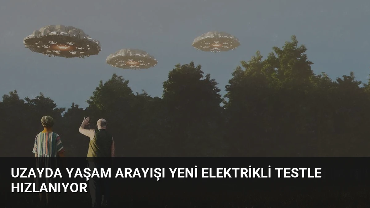 Uzayda Yaşam Arayışı Yeni Elektrikli Testle Hızlanıyor