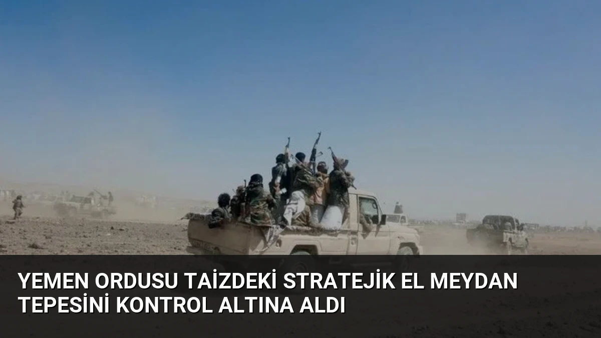 Yemen Ordusu Taizdeki Stratejik El Meydan Tepesini Kontrol Altına Aldı